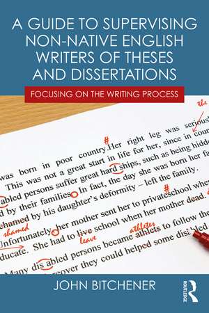 A Guide to Supervising Non-native English Writers of Theses and Dissertations: Focusing on the Writing Process de John Bitchener