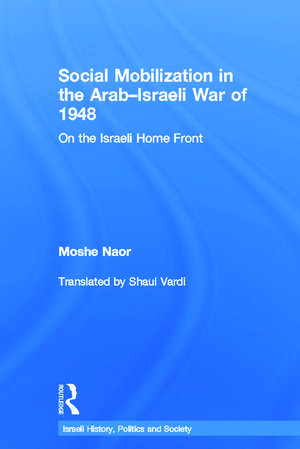 Social Mobilization in the Arab/Israeli War of 1948: On the Israeli Home Front de Moshe Naor