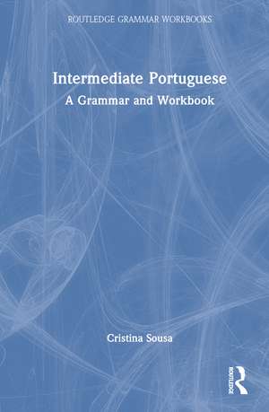Intermediate Portuguese: A Grammar and Workbook de Cristina Sousa