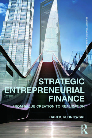 Strategic Entrepreneurial Finance: From Value Creation to Realization de Darek Klonowski