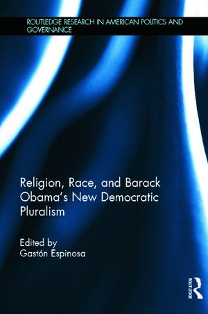 Religion, Race, and Barack Obama's New Democratic Pluralism de Gastón Espinosa