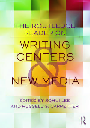 The Routledge Reader on Writing Centers and New Media de Sohui Lee