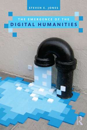 The Emergence of the Digital Humanities de Steven E. Jones