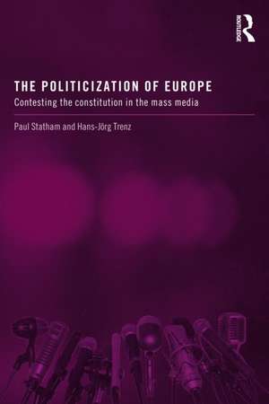 The Politicization of Europe: Contesting the Constitution in the Mass Media de Paul Statham