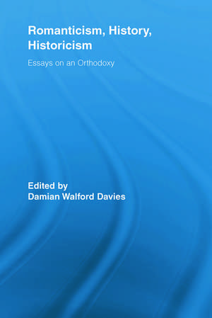 Romanticism, History, Historicism: Essays on an Orthodoxy de Damian Walford Davies