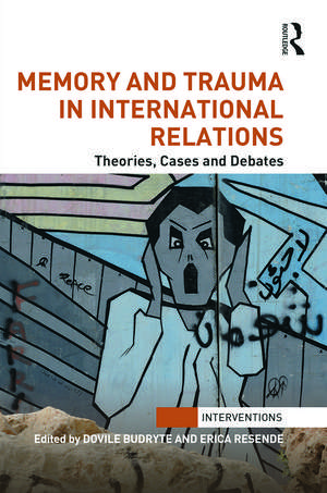 Memory and Trauma in International Relations: Theories, Cases and Debates de Erica Resende