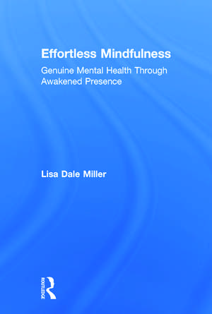 Effortless Mindfulness: Genuine Mental Health Through Awakened Presence de Lisa Dale Miller