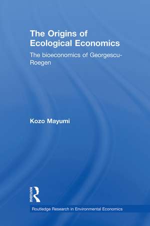 The Origins of Ecological Economics: The Bioeconomics of Georgescu-Roegen de Kozo Mayumi