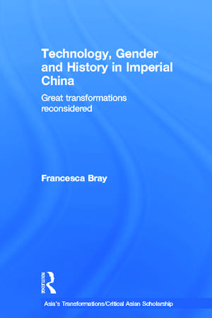 Technology, Gender and History in Imperial China: Great Transformations Reconsidered de Francesca Bray