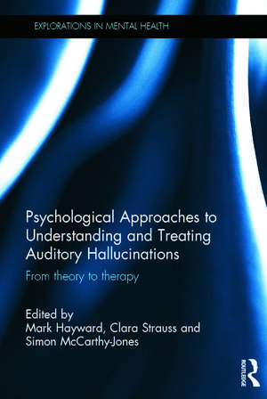 Psychological Approaches to Understanding and Treating Auditory Hallucinations: From theory to therapy de Mark Hayward