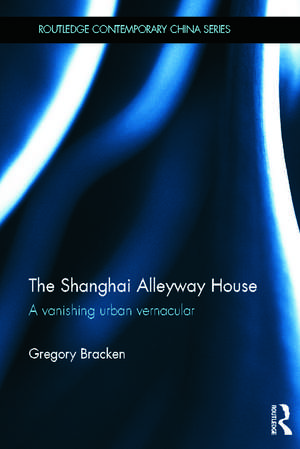 The Shanghai Alleyway House: A Vanishing Urban Vernacular de Gregory Bracken