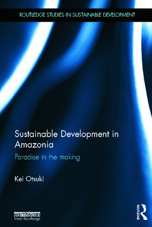 Sustainable Development in Amazonia: Paradise in the Making de Kei Otsuki