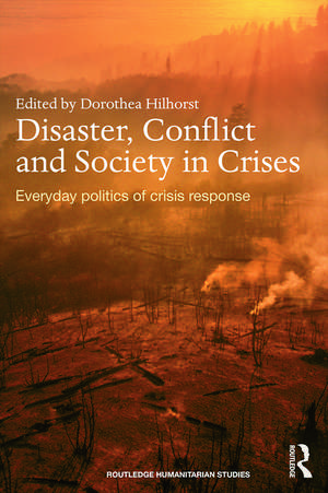 Disaster, Conflict and Society in Crises: Everyday Politics of Crisis Response de Dorothea Hilhorst