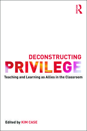 Deconstructing Privilege: Teaching and Learning as Allies in the Classroom de Kim Case