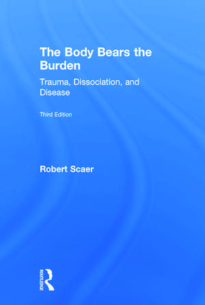 The Body Bears the Burden: Trauma, Dissociation, and Disease de Robert Scaer