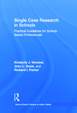 Single Case Research in Schools: Practical Guidelines for School-Based Professionals de Kimberly J. Vannest