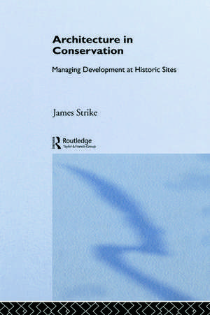 Architecture in Conservation: Managing Development at Historic Sites de James Strike