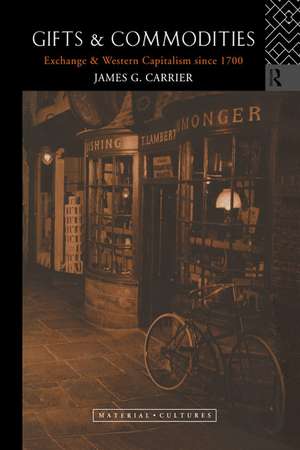 Gifts and Commodities: Exchange and Western Capitalism Since 1700 de James G. Carrier