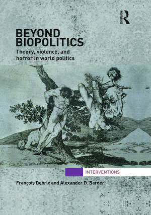 Beyond Biopolitics: Theory, Violence, and Horror in World Politics de Francois Debrix