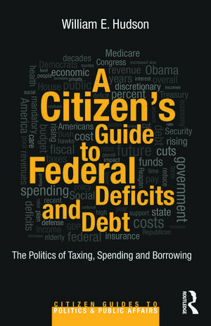 A Citizen's Guide to Deficits and Debt: The Politics of Taxing, Spending, and Borrowing de William E. Hudson