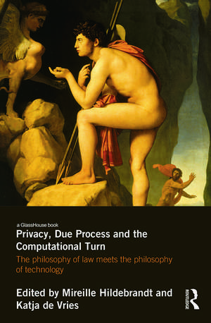 Privacy, Due Process and the Computational Turn: The Philosophy of Law Meets the Philosophy of Technology de Mireille Hildebrandt