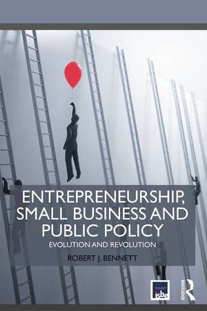 Entrepreneurship, Small Business and Public Policy: Evolution and revolution de Robert J. Bennett