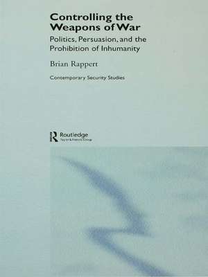 Controlling the Weapons of War: Politics, Persuasion, and the Prohibition of Inhumanity de Brian Rappert