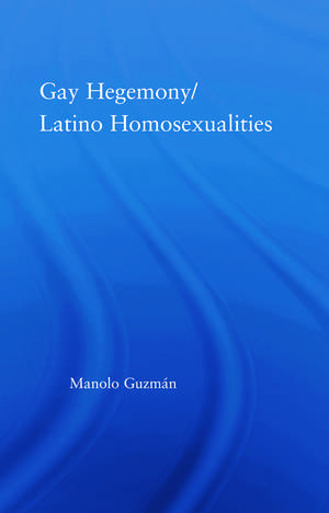 Gay Hegemony/ Latino Homosexualites de Manolo Guzmán