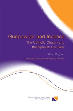 Gunpowder and Incense: The Catholic Church and the Spanish Civil War de Hilari Raguer