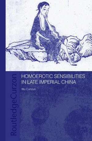 Homoerotic Sensibilities in Late Imperial China de Cuncun Wu