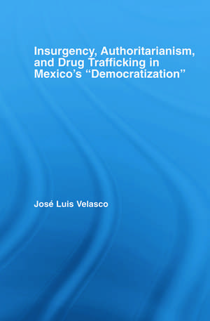 Insurgency, Authoritarianism, and Drug Trafficking in Mexico's Democratization de Jose L. Velasco