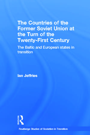 The Countries of the Former Soviet Union at the Turn of the Twenty-First Century: The Baltic and European States in Transition de Ian Jeffries