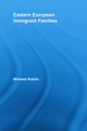 Eastern European Immigrant Families de Mihaela Robila