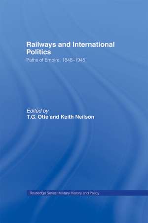 Railways and International Politics: Paths of Empire, 1848-1945 de T. G. Otte