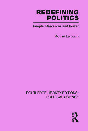 Redefining Politics Routledge Library Editions: Political Science Volume 45 de Adrian Leftwich