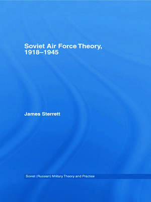 Soviet Air Force Theory, 1918-1945 de James Sterrett