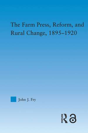 The Farm Press, Reform and Rural Change, 1895-1920 de John J. Fry