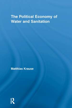 The Political Economy of Water and Sanitation de Matthias Krause