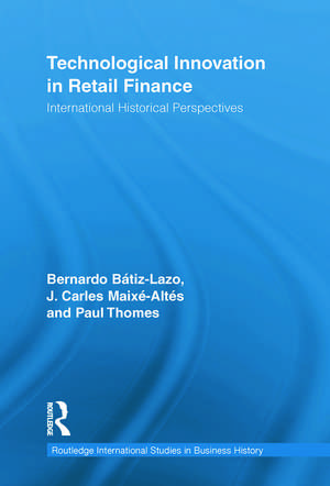 Technological Innovation in Retail Finance: International Historical Perspectives de Bernardo Batiz-Lazo