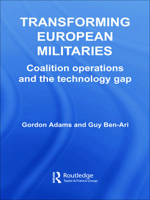 Transforming European Militaries: Coalition Operations and the Technology Gap de Gordon Adams