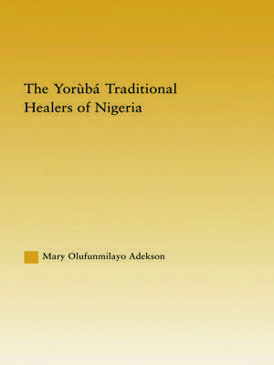 The Yoruba Traditional Healers of Nigeria de Mary Adekson