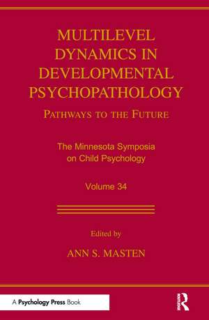 Multilevel Dynamics in Developmental Psychopathology: Pathways to the Future: The Minnesota Symposia on Child Psychology, Volume 34 de Ann S. Masten