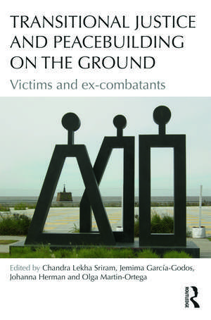 Transitional Justice and Peacebuilding on the Ground: Victims and Ex-Combatants de Chandra Sriram