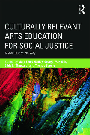 Culturally Relevant Arts Education for Social Justice: A Way Out of No Way de Mary Stone Hanley