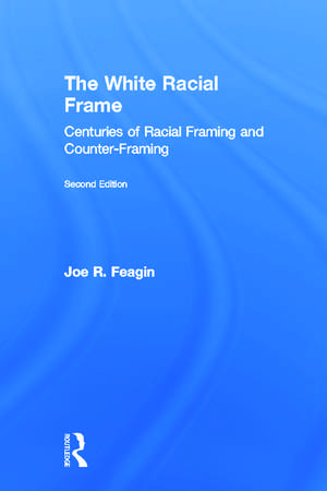 The White Racial Frame: Centuries of Racial Framing and Counter-Framing de Joe R. Feagin