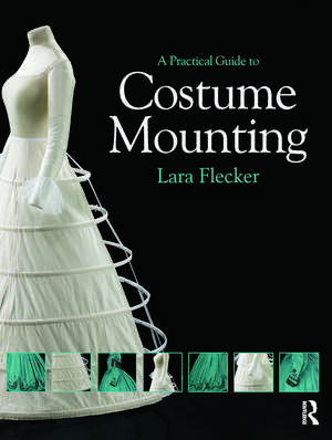 A Practical Guide to Costume Mounting de Lara Flecker