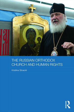 The Russian Orthodox Church and Human Rights de Kristina Stoeckl