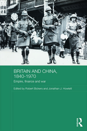 Britain and China, 1840-1970: Empire, Finance and War de Robert Bickers