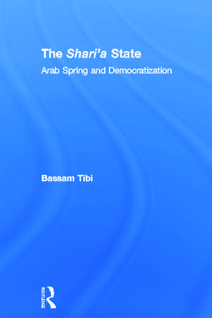 The Sharia State: Arab Spring and Democratization de Bassam Tibi