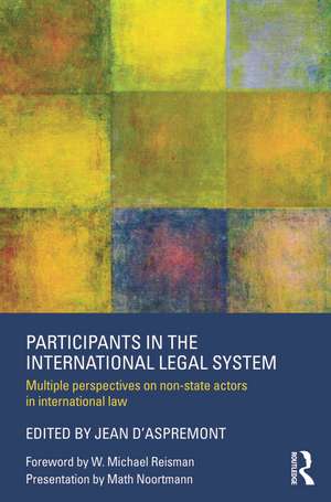 Participants in the International Legal System: Multiple Perspectives on Non-State Actors in International Law de Jean d'Aspremont